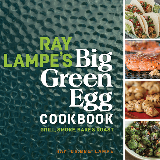 Ray Lampe’s Big Green Egg Cookbook - Smoker Guru